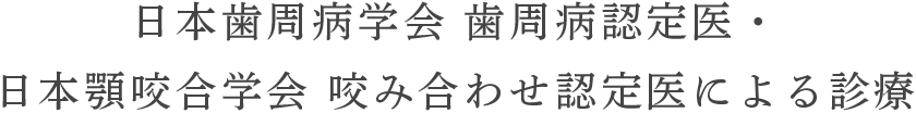 日本歯周病学会認定医、噛み合わせ認定医による治療